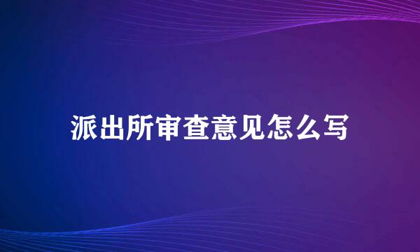 派出所审查意见怎么写