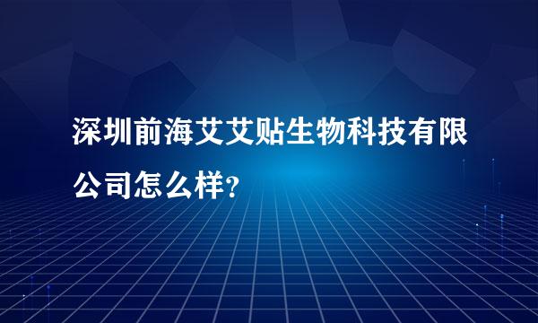 深圳前海艾艾贴生物科技有限公司怎么样？