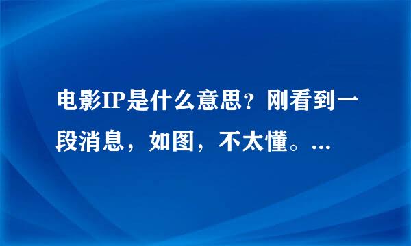 电影IP是什么意思？刚看到一段消息，如图，不太懂。。。IP如果是缩写的话，希望能全部写出来，谢谢！