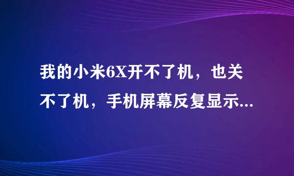 我的小米6X开不了机，也关不了机，手机屏幕反复显示重启手机和清理数据和联接手机中心？