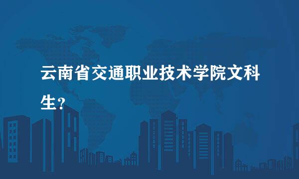 云南省交通职业技术学院文科生？