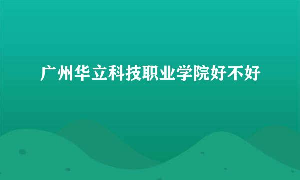 广州华立科技职业学院好不好