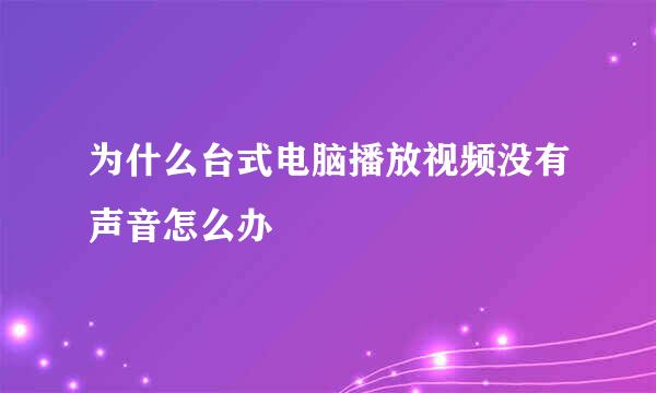 为什么台式电脑播放视频没有声音怎么办