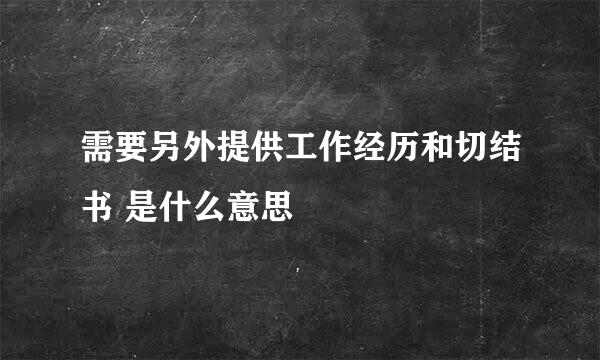 需要另外提供工作经历和切结书 是什么意思