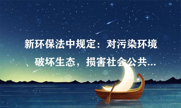 新环保法中规定：对污染环境、破坏生态，损害社会公共利益的行为，社会组织可以向人民法院提起诉讼：