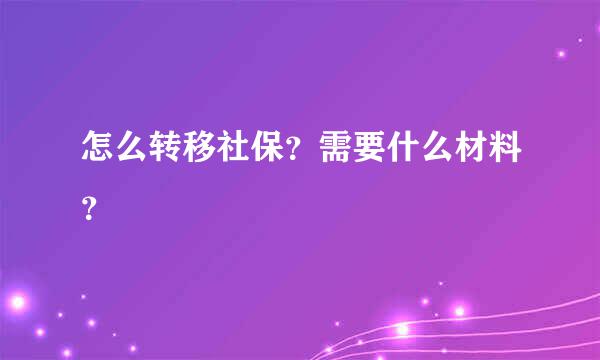 怎么转移社保？需要什么材料？