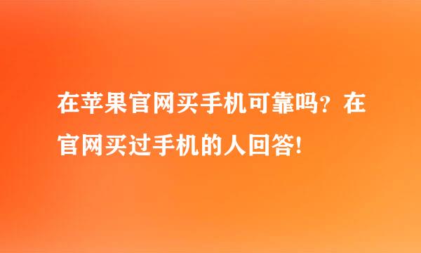 在苹果官网买手机可靠吗？在官网买过手机的人回答!