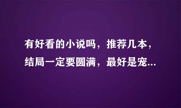 有好看的小说吗，推荐几本，结局一定要圆满，最好是宠文，喜欢男主高冷一点的