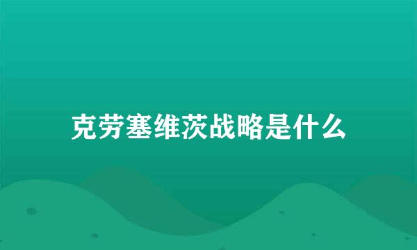 克劳塞维茨战略是什么