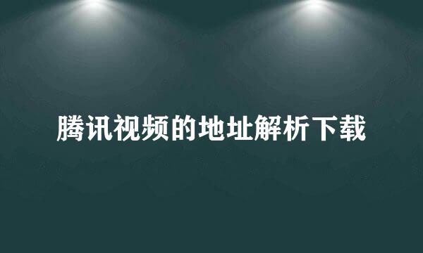 腾讯视频的地址解析下载