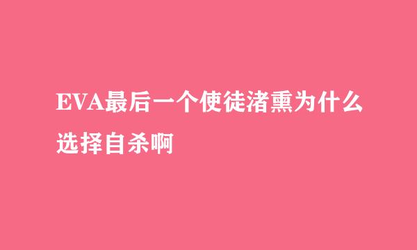 EVA最后一个使徒渚熏为什么选择自杀啊