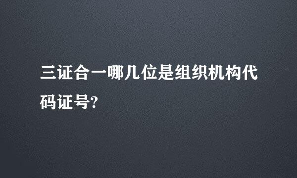 三证合一哪几位是组织机构代码证号?