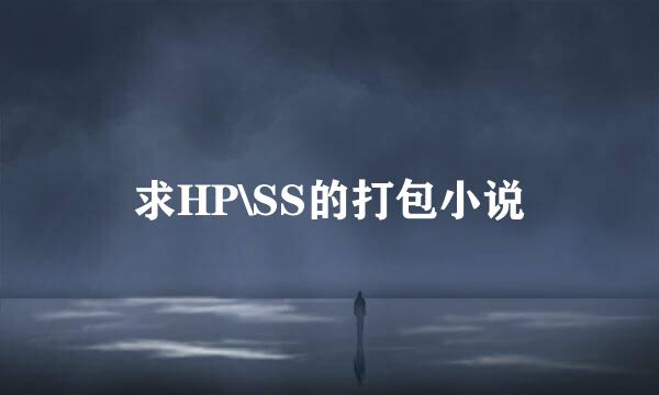 求HP\SS的打包小说