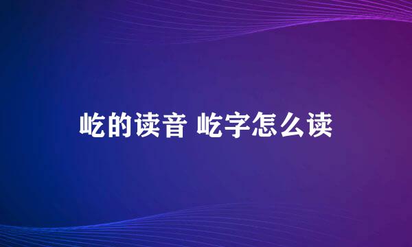 屹的读音 屹字怎么读