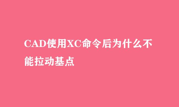 CAD使用XC命令后为什么不能拉动基点