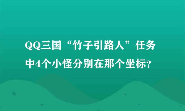 QQ三国“竹子引路人”任务中4个小怪分别在那个坐标？