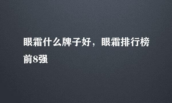 眼霜什么牌子好，眼霜排行榜前8强