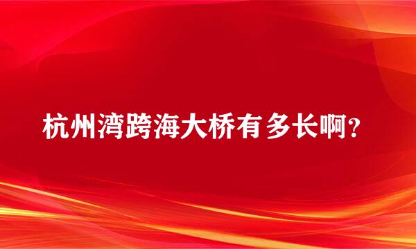 杭州湾跨海大桥有多长啊？