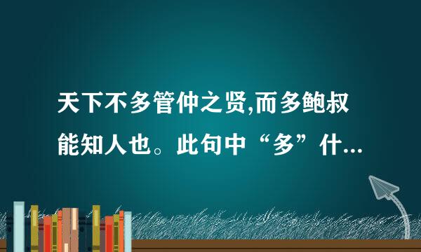 天下不多管仲之贤,而多鲍叔能知人也。此句中“多”什么意思？