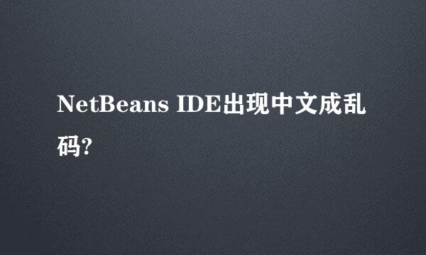 NetBeans IDE出现中文成乱码?