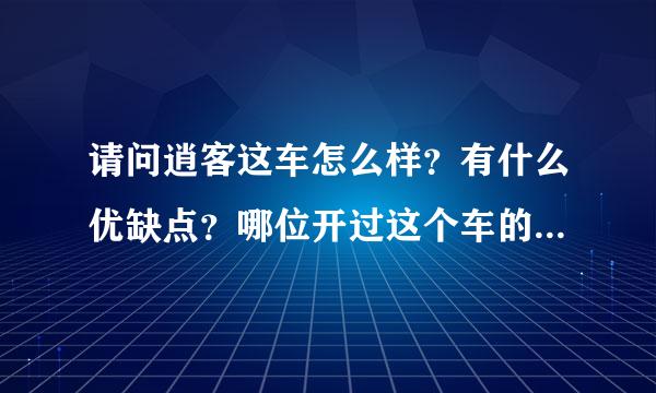 请问逍客这车怎么样？有什么优缺点？哪位开过这个车的给介绍下啊