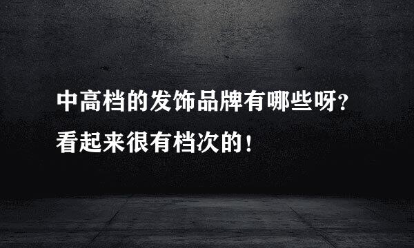 中高档的发饰品牌有哪些呀？看起来很有档次的！