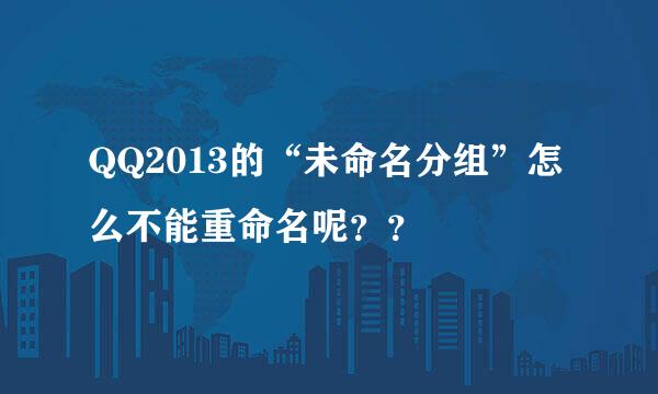 QQ2013的“未命名分组”怎么不能重命名呢？？