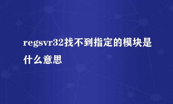 regsvr32找不到指定的模块是什么意思