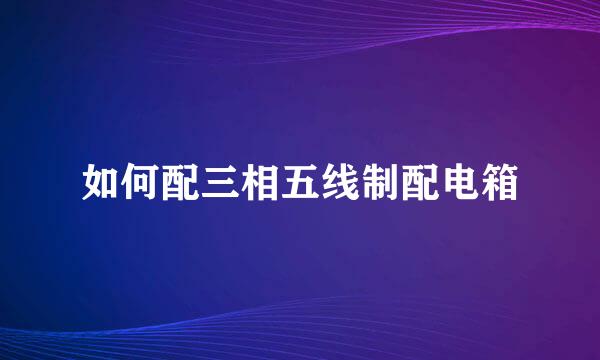 如何配三相五线制配电箱