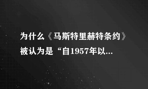 为什么《马斯特里赫特条约》被认为是“自1957年以来最为重要的里程碑”？