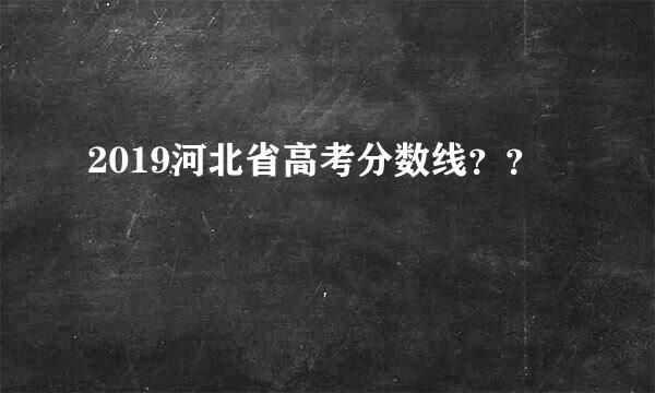 2019河北省高考分数线？？