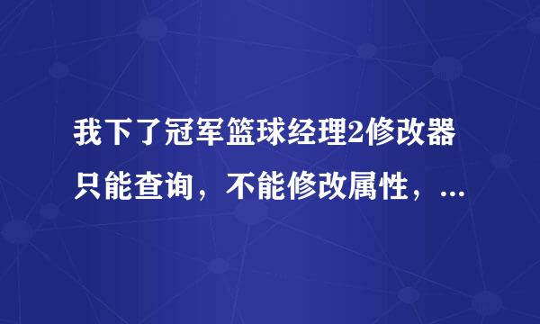 我下了冠军篮球经理2修改器只能查询，不能修改属性，不知道怎么回事，如果哪位帅哥美女有修改器请发给我