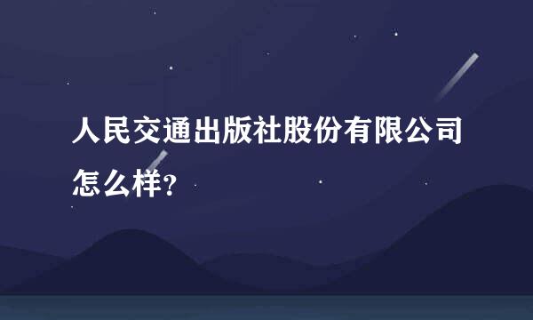 人民交通出版社股份有限公司怎么样？