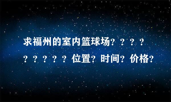 求福州的室内篮球场？？？？？？？？？位置？时间？价格？