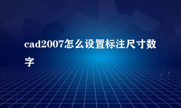 cad2007怎么设置标注尺寸数字