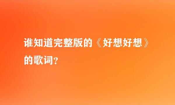 谁知道完整版的《好想好想》的歌词？