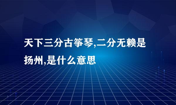 天下三分古筝琴,二分无赖是扬州,是什么意思