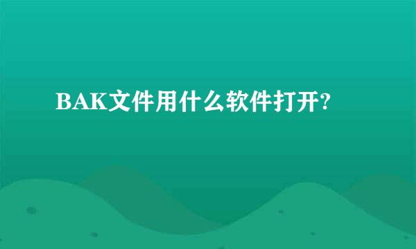 BAK文件用什么软件打开?