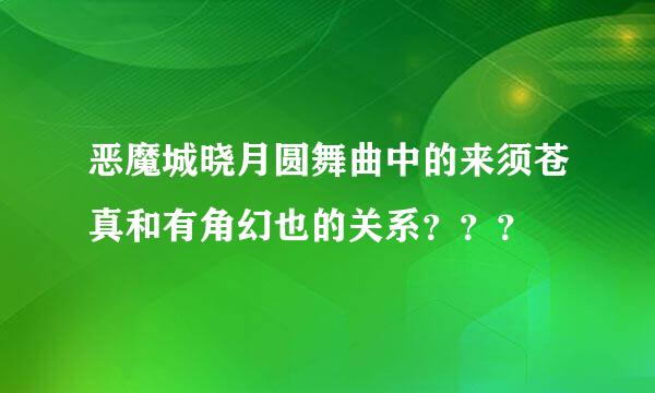 恶魔城晓月圆舞曲中的来须苍真和有角幻也的关系？？？