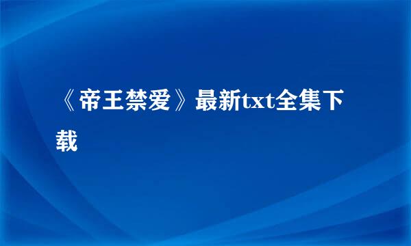 《帝王禁爱》最新txt全集下载