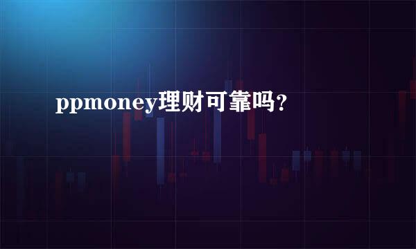 ppmoney理财可靠吗？