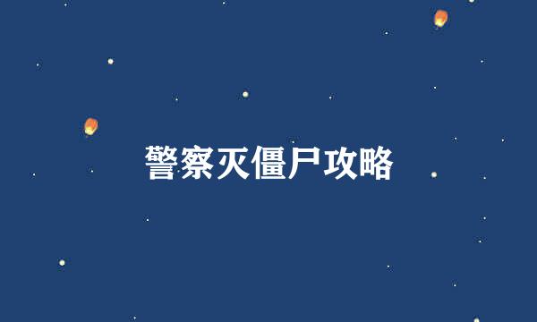 警察灭僵尸攻略