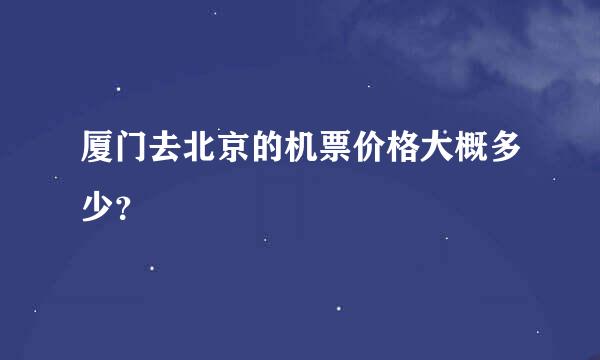 厦门去北京的机票价格大概多少？