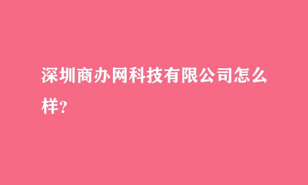 深圳商办网科技有限公司怎么样？