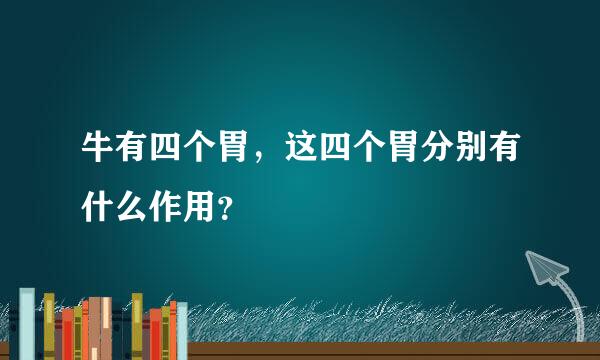 牛有四个胃，这四个胃分别有什么作用？