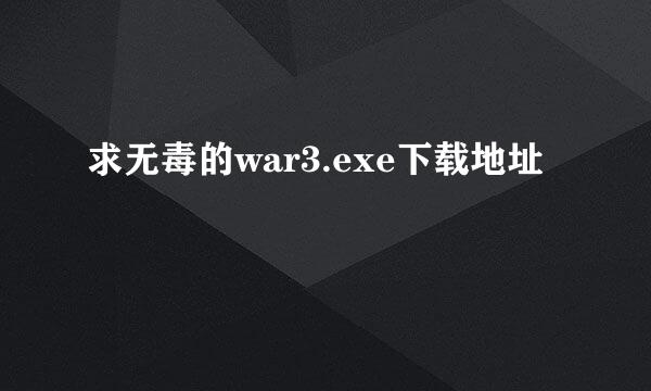 求无毒的war3.exe下载地址