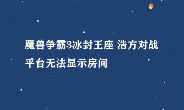 魔兽争霸3冰封王座 浩方对战平台无法显示房间