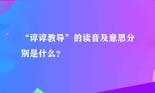 “谆谆教导”的读音及意思分别是什么？