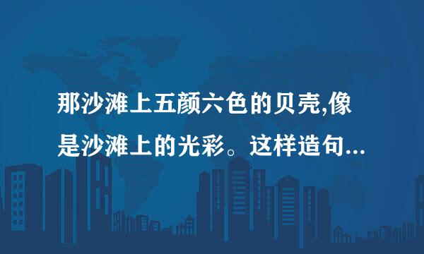 那沙滩上五颜六色的贝壳,像是沙滩上的光彩。这样造句可以吗？