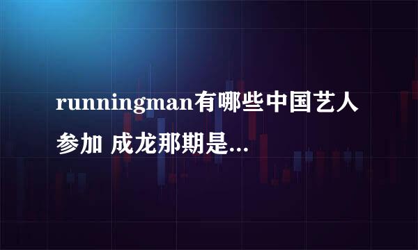 runningman有哪些中国艺人参加 成龙那期是什么时候